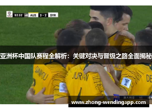 亚洲杯中国队赛程全解析:关键对决与晋级之路全面揭秘 亚洲杯中国队赛程全解析:关键对决与晋级之路全面揭秘