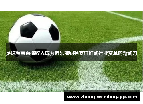 足球赛事直播收入成为俱乐部财务支柱推动行业变革的新动力