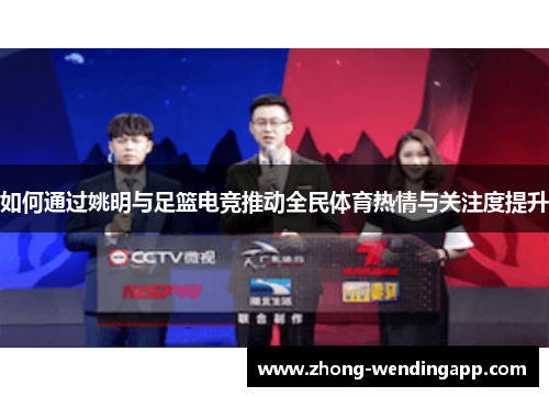 如何通过姚明与足篮电竞推动全民体育热情与关注度提升 如何通过姚明与足篮电竞推动全民体育热情与关注度提升