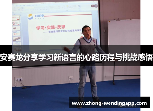 安赛龙分享学习新语言的心路历程与挑战感悟 安赛龙分享学习新语言的心路历程与挑战感悟