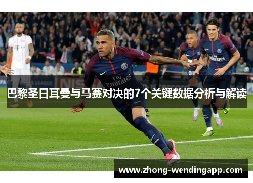 巴黎圣日耳曼与马赛对决的7个关键数据分析与解读 巴黎圣日耳曼与马赛对决的7个关键数据分析与解读