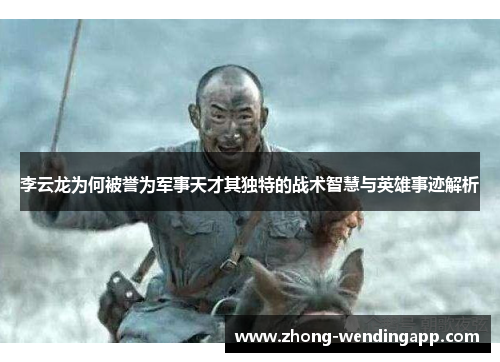 李云龙为何被誉为军事天才其独特的战术智慧与英雄事迹解析 李云龙为何被誉为军事天才其独特的战术智慧与英雄事迹解析