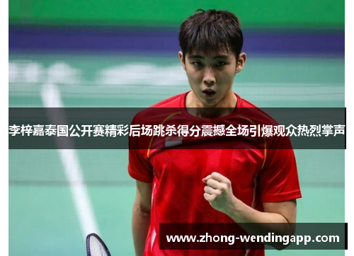 李梓嘉泰国公开赛精彩后场跳杀得分震撼全场引爆观众热烈掌声