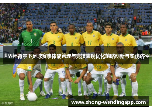 世界杯背景下足球赛事体能管理与竞技表现优化策略创新与实践路径