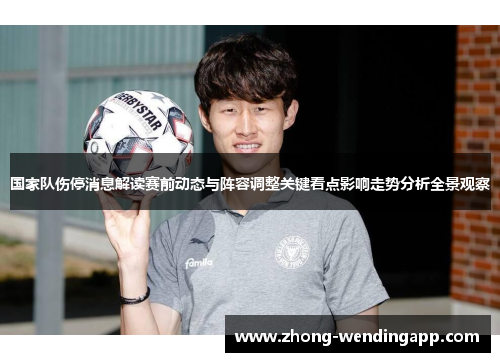 国家队伤停消息解读赛前动态与阵容调整关键看点影响走势分析全景观察 国家队伤停消息解读赛前动态与阵容调整关键看点影响走势分析全景观察