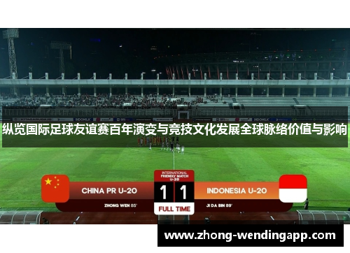纵览国际足球友谊赛百年演变与竞技文化发展全球脉络价值与影响