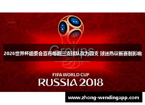 2026世界杯组委会宣布每组三支球队改为四支 球迷热议新赛制影响