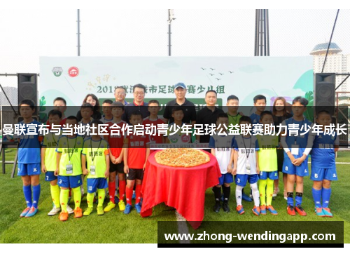 曼联宣布与当地社区合作启动青少年足球公益联赛助力青少年成长 曼联宣布与当地社区合作启动青少年足球公益联赛助力青少年成长